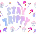 Colorful mushrooms around the text 'Stay Trippy' on a white background